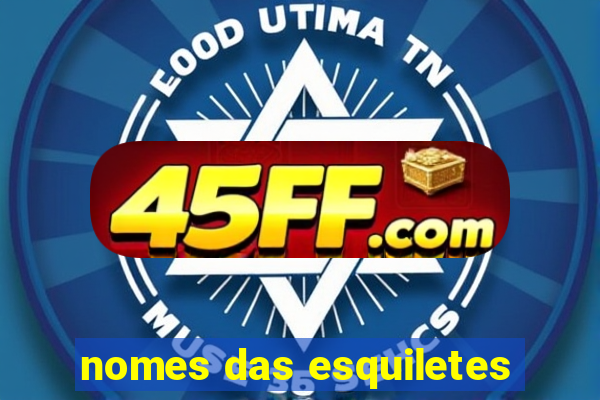 nomes das esquiletes